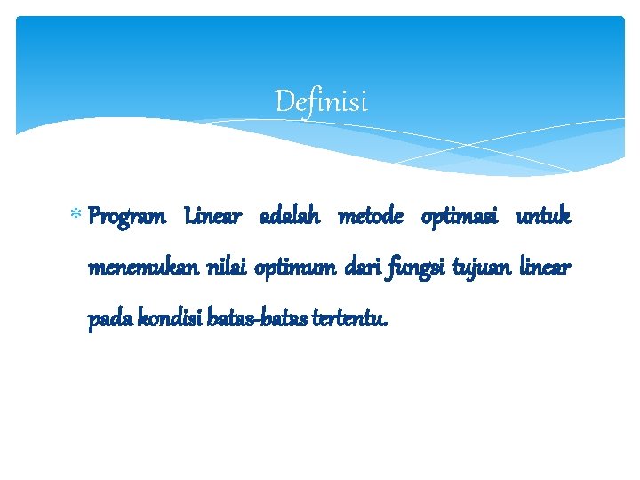 Definisi Program Linear adalah metode optimasi untuk menemukan nilai optimum dari fungsi tujuan linear