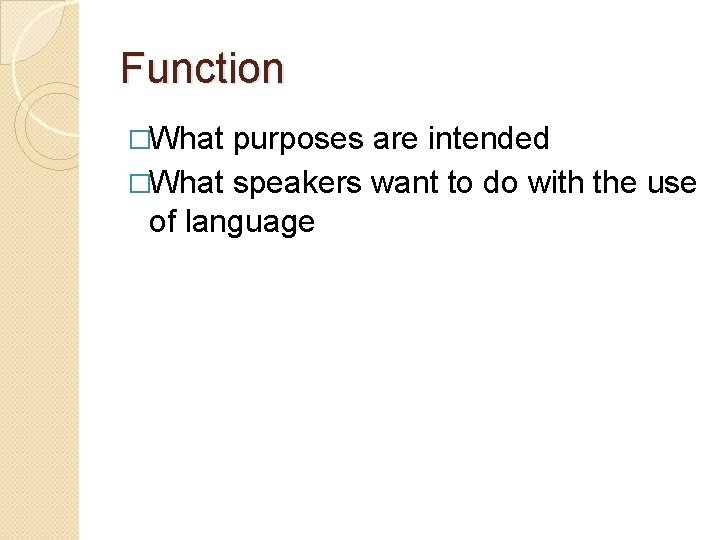 Function �What purposes are intended �What speakers want to do with the use of