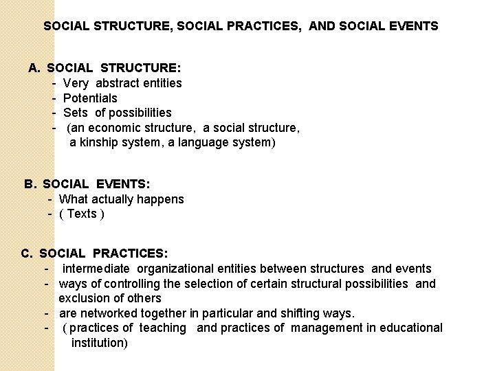 SOCIAL STRUCTURE, SOCIAL PRACTICES, AND SOCIAL EVENTS A. SOCIAL STRUCTURE: - Very abstract entities