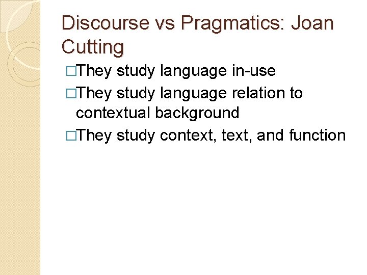 Discourse vs Pragmatics: Joan Cutting �They study language in-use �They study language relation to