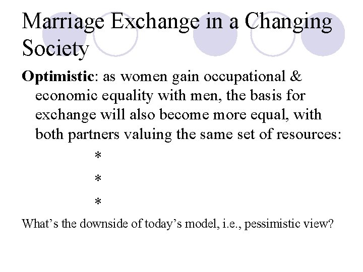 Marriage Exchange in a Changing Society Optimistic: as women gain occupational & economic equality
