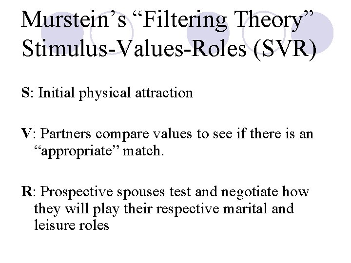 Murstein’s “Filtering Theory” Stimulus-Values-Roles (SVR) S: Initial physical attraction V: Partners compare values to