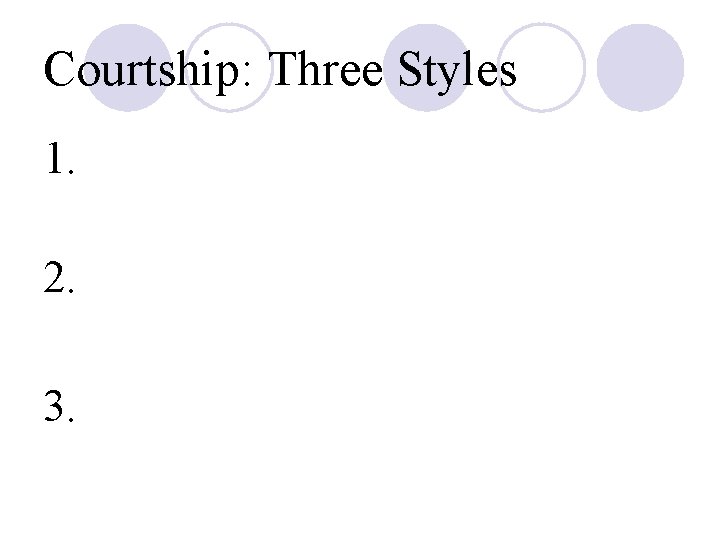 Courtship: Three Styles 1. 2. 3. 