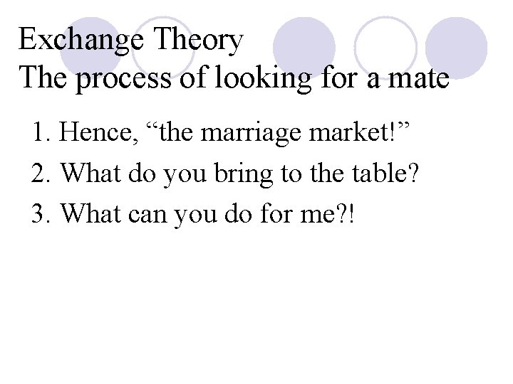 Exchange Theory The process of looking for a mate 1. Hence, “the marriage market!”