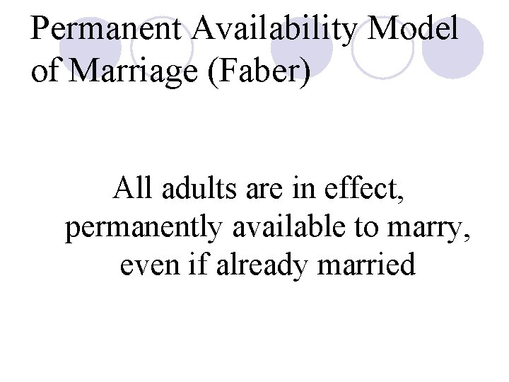 Permanent Availability Model of Marriage (Faber) All adults are in effect, permanently available to