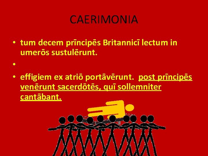 CAERIMONIA • tum decem prīncipēs Britannicī lectum in umerōs sustulērunt. • • effigiem ex