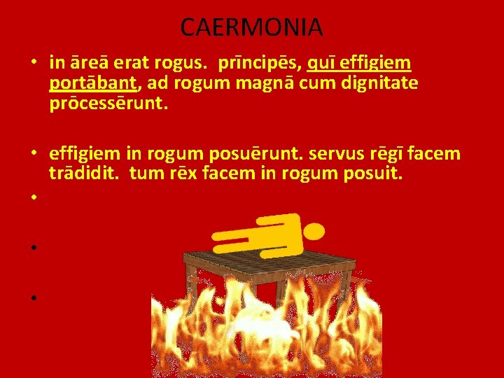 CAERMONIA • in āreā erat rogus. prīncipēs, quī effigiem portābant, ad rogum magnā cum