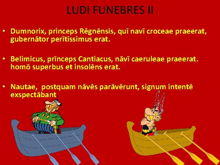 LUDI FUNEBRES II • Dumnorix, princeps Rēgnēnsis, quī navī croceae praeerat, gubernātor perītissimus erat.