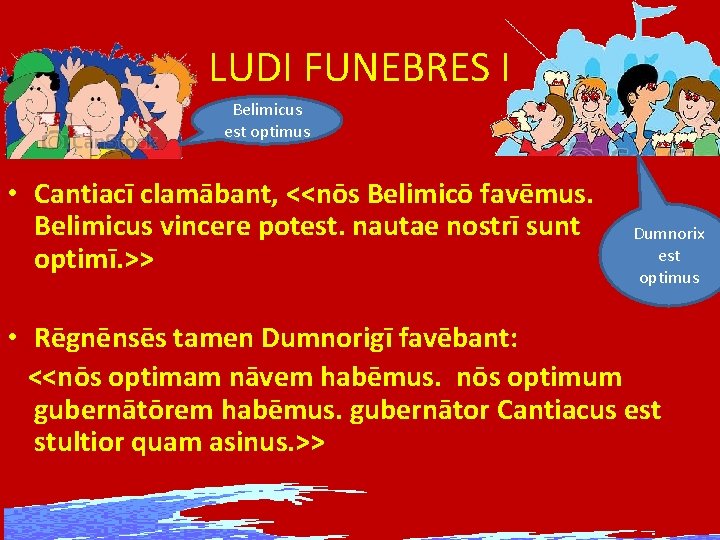 LUDI FUNEBRES I Belimicus est optimus • Cantiacī clamābant, <<nōs Belimicō favēmus. Belimicus vincere