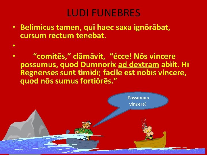 LUDI FUNEBRES • Belimicus tamen, quī haec saxa ignōrābat, cursum rēctum tenēbat. • •