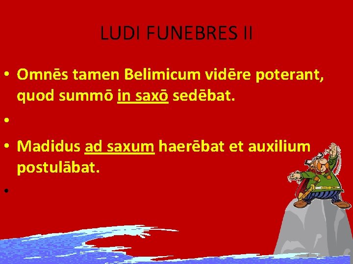 LUDI FUNEBRES II • Omnēs tamen Belimicum vidēre poterant, quod summō in saxō sedēbat.