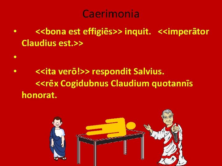 Caerimonia • • • <<bona est effigiēs>> inquit. <<imperātor Claudius est. >> <<ita verō!>>