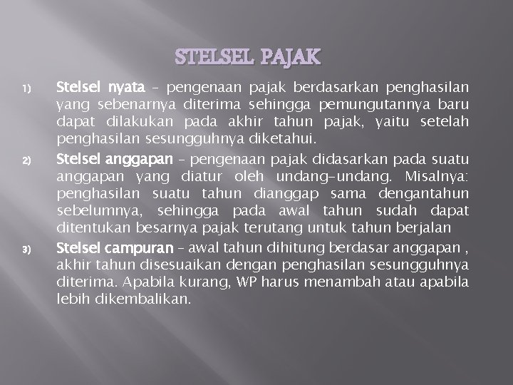 1) 2) 3) STELSEL PAJAK Stelsel nyata – pengenaan pajak berdasarkan penghasilan yang sebenarnya