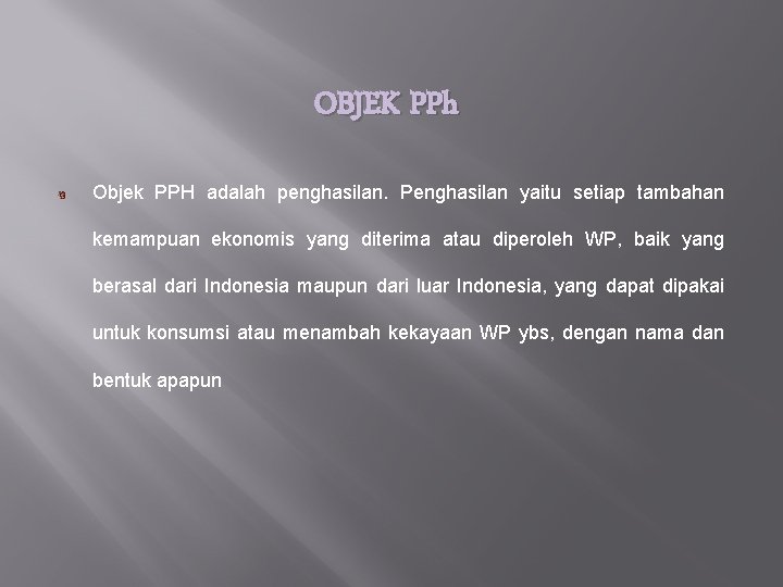 OBJEK PPh Objek PPH adalah penghasilan. Penghasilan yaitu setiap tambahan kemampuan ekonomis yang diterima