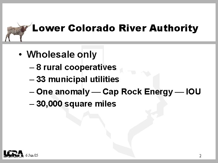 Lower Colorado River Authority • Wholesale only – 8 rural cooperatives – 33 municipal