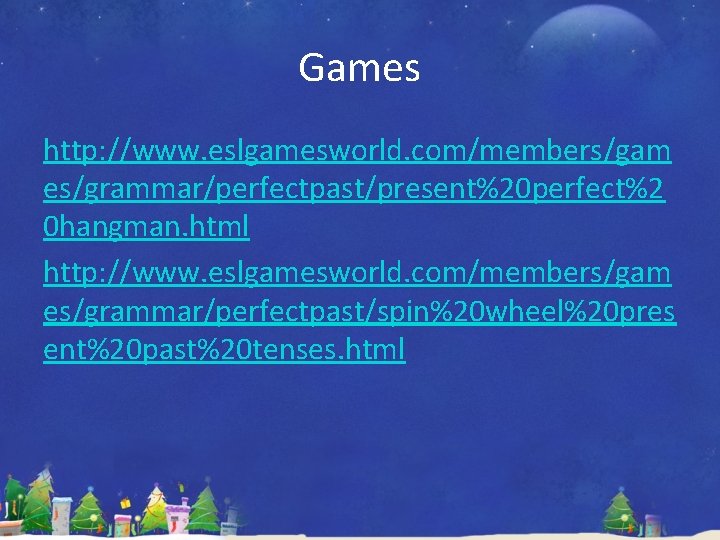 Games http: //www. eslgamesworld. com/members/gam es/grammar/perfectpast/present%20 perfect%2 0 hangman. html http: //www. eslgamesworld. com/members/gam