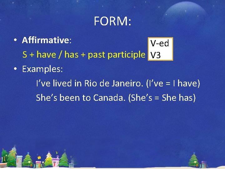 FORM: • Affirmative: V-ed S + have / has + past participle V 3
