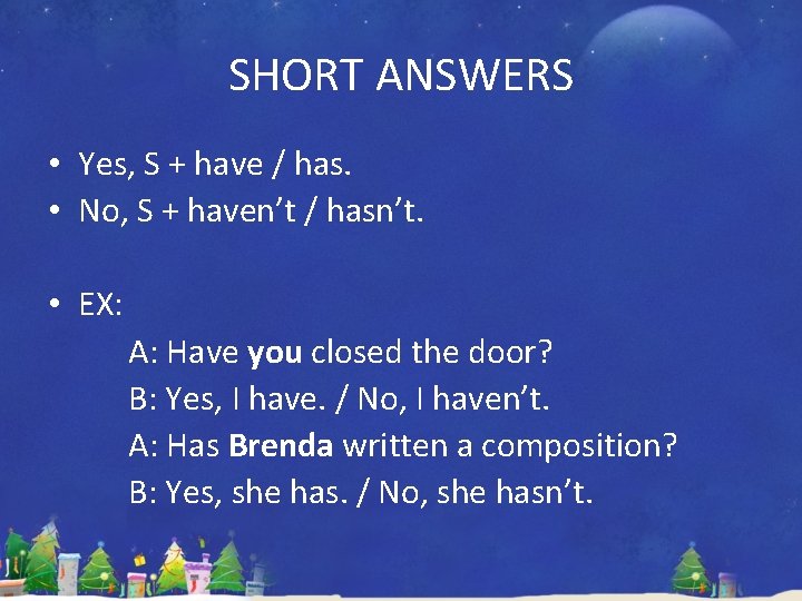 SHORT ANSWERS • Yes, S + have / has. • No, S + haven’t