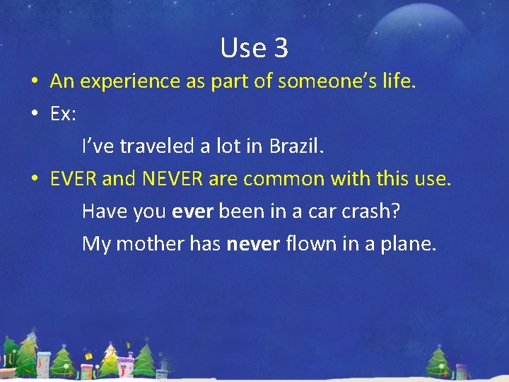 Use 3 • An experience as part of someone’s life. • Ex: I’ve traveled Use 3 • An experience as part of someone’s life. • Ex: I’ve traveled
