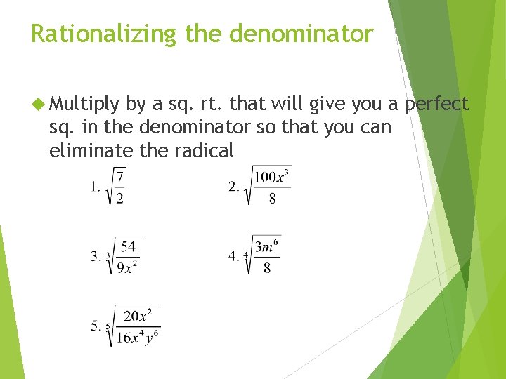 Rationalizing the denominator Multiply by a sq. rt. that will give you a perfect