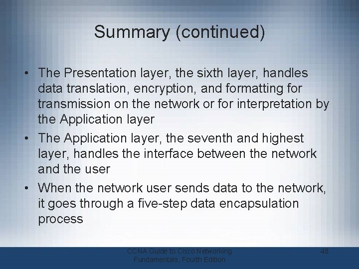 Summary (continued) • The Presentation layer, the sixth layer, handles data translation, encryption, and