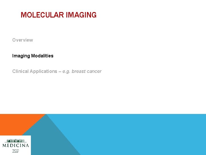 MOLECULAR IMAGING Overview Imaging Modalities Clinical Applications – e. g. breast cancer 