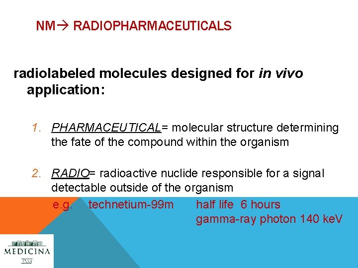 NM RADIOPHARMACEUTICALS radiolabeled molecules designed for in vivo application: 1. PHARMACEUTICAL= molecular structure determining