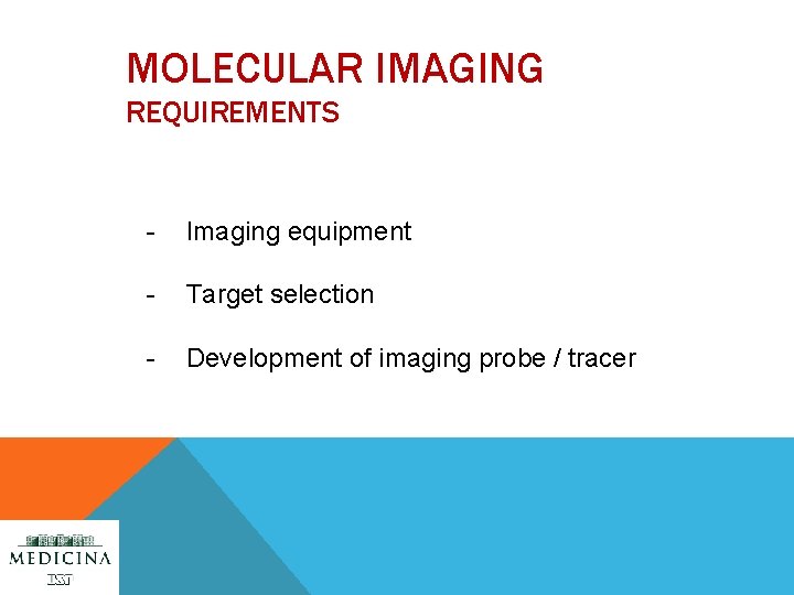 MOLECULAR IMAGING REQUIREMENTS - Imaging equipment - Target selection - Development of imaging probe