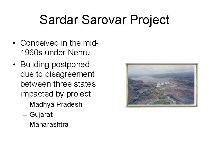 Sardar Sarovar Project • Conceived in the mid 1960 s under Nehru • Building