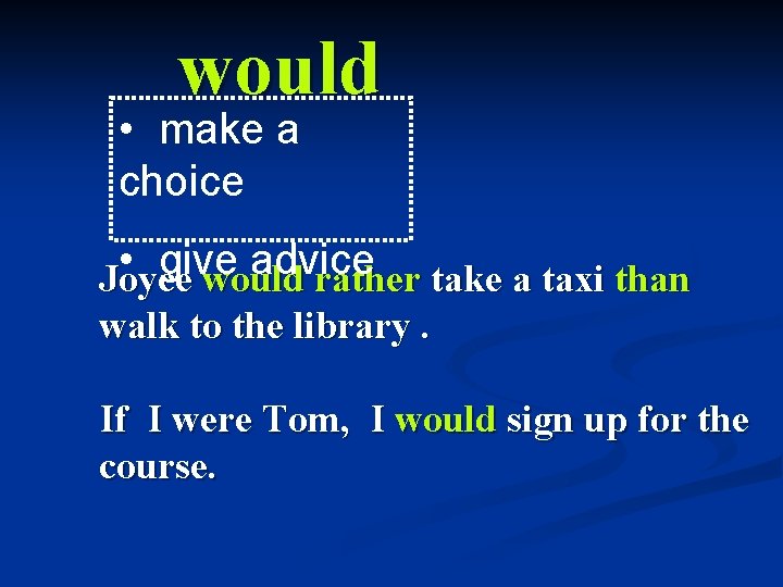 would • make a choice • give advice Joyce would rather take a taxi