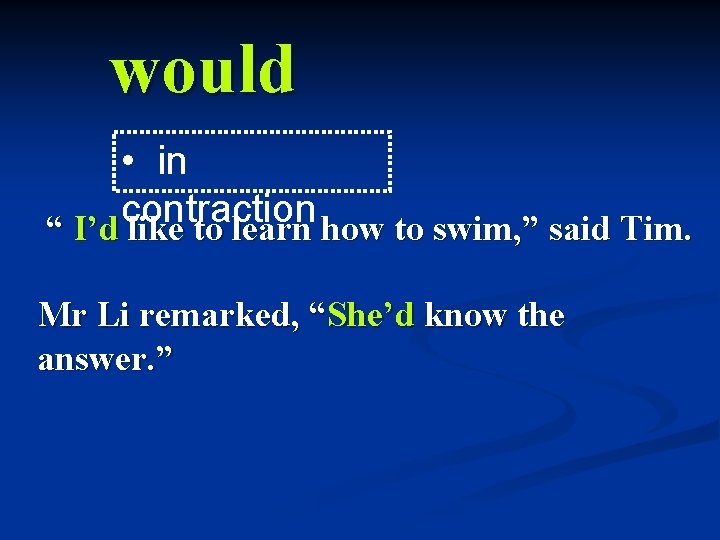 would • in contraction “ I’d like to learn how to swim, ” said