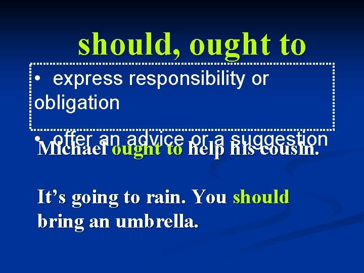 should, ought to • express responsibility or obligation • Michael offer anought advice or