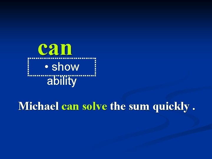 can • show ability Michael can solve the sum quickly. 