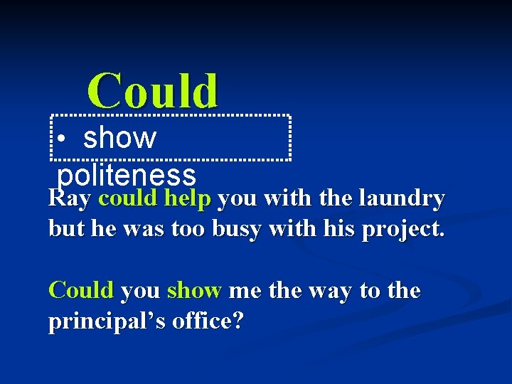 Could • show politeness Ray could help you with the laundry but he was