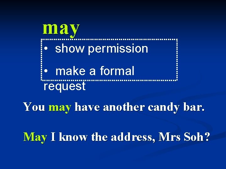 may • show permission • make a formal request You may have another candy