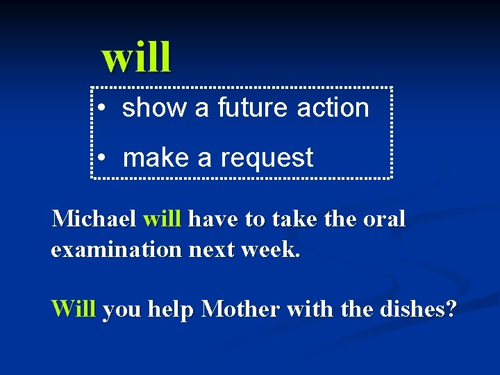 will • show a future action • make a request Michael will have to