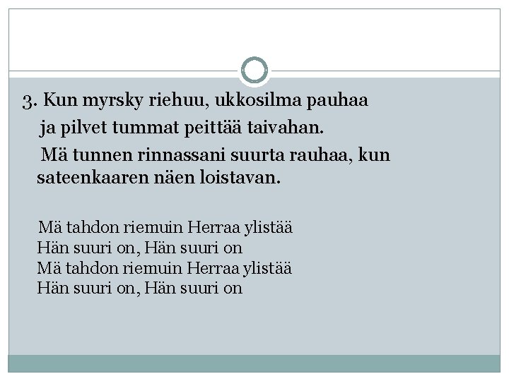 3. Kun myrsky riehuu, ukkosilma pauhaa ja pilvet tummat peittää taivahan. Mä tunnen rinnassani