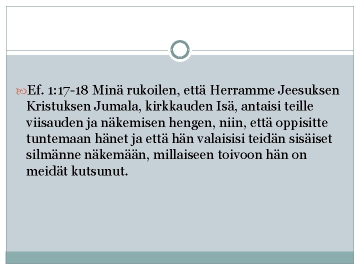  Ef. 1: 17 -18 Minä rukoilen, että Herramme Jeesuksen Kristuksen Jumala, kirkkauden Isä,