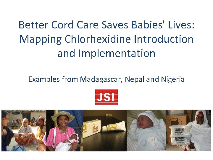 Better Cord Care Saves Babies' Lives: Mapping Chlorhexidine Introduction and Implementation Examples from Madagascar,