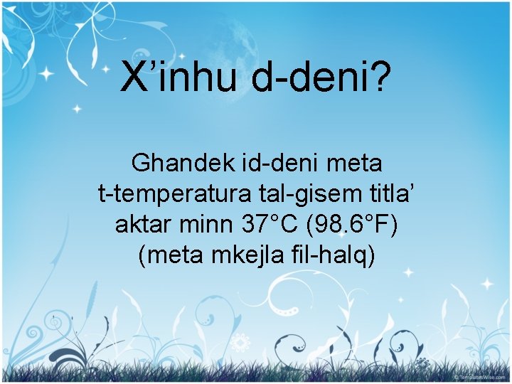 X’inhu d-deni? Ghandek id-deni meta t-temperatura tal-gisem titla’ aktar minn 37°C (98. 6°F) (meta