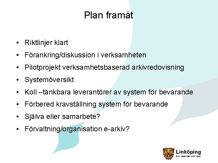 Plan framåt • Riktlinjer klart • Förankring/diskussion i verksamheten • Pilotprojekt verksamhetsbaserad arkivredovisning •