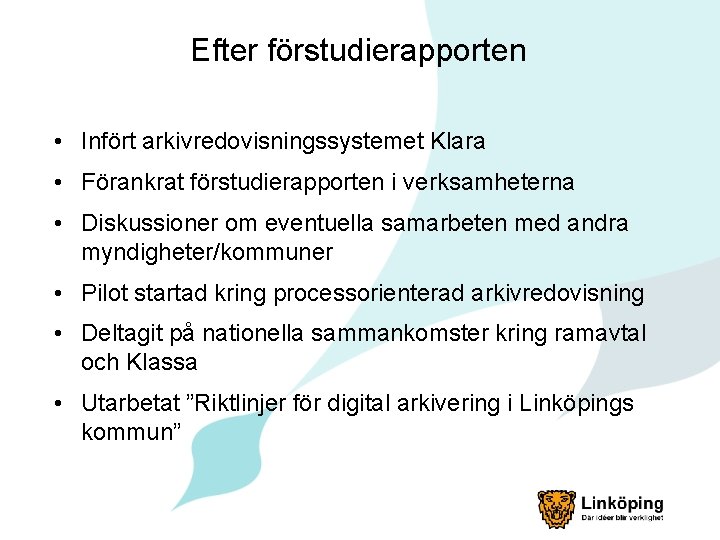 Efter förstudierapporten • Infört arkivredovisningssystemet Klara • Förankrat förstudierapporten i verksamheterna • Diskussioner om