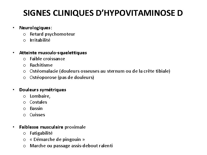 SIGNES CLINIQUES D’HYPOVITAMINOSE D • Neurologiques: o Retard psychomoteur o Irritabilité • Atteinte musculo-squelettiques