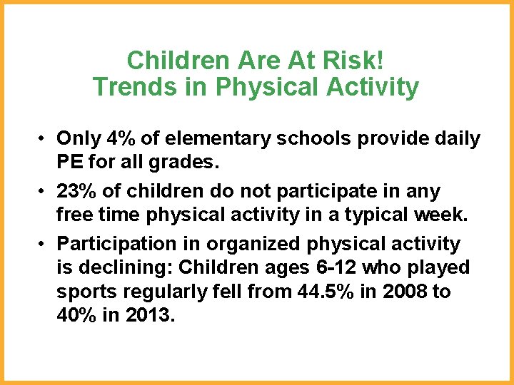 Children Are At Risk! Trends in Physical Activity • Only 4% of elementary schools