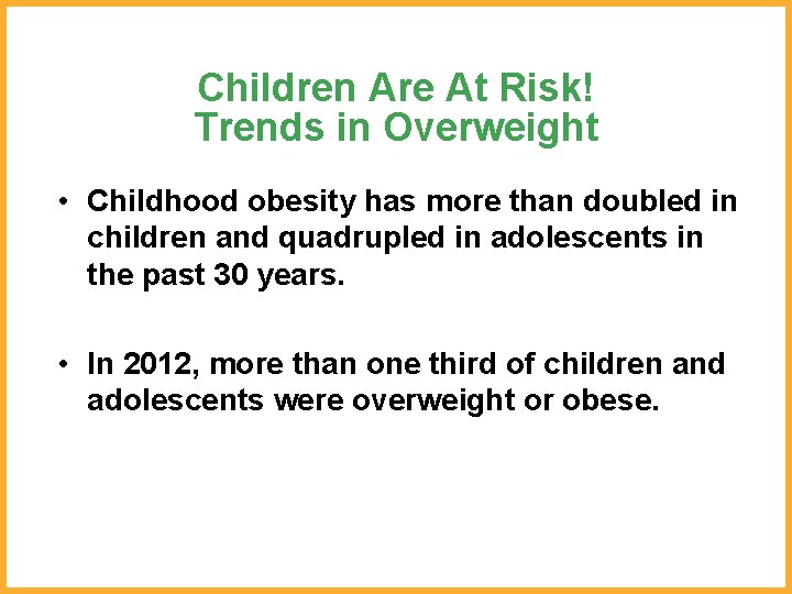 Children Are At Risk! Trends in Overweight • Childhood obesity has more than doubled