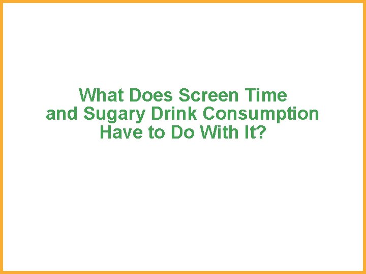 What Does Screen Time and Sugary Drink Consumption Have to Do With It? 
