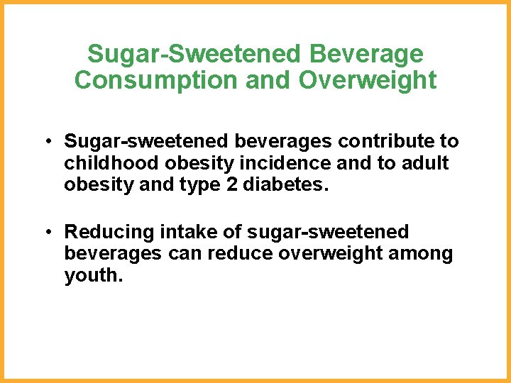 Sugar-Sweetened Beverage Consumption and Overweight • Sugar-sweetened beverages contribute to childhood obesity incidence and