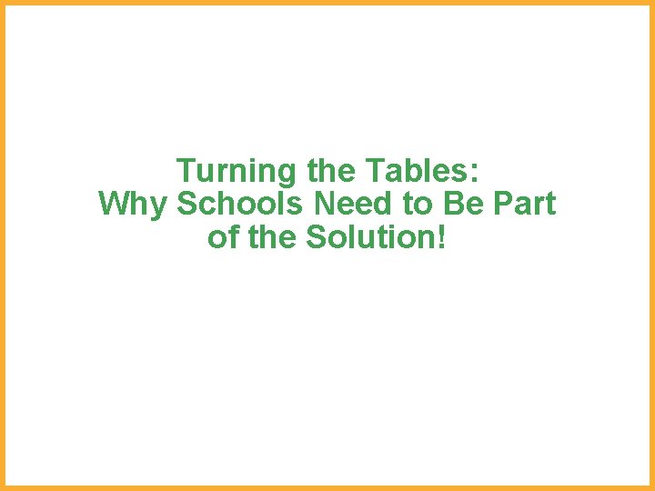 Turning the Tables: Why Schools Need to Be Part of the Solution! 