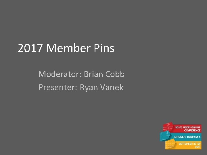 2017 Member Pins Moderator: Brian Cobb Presenter: Ryan Vanek 