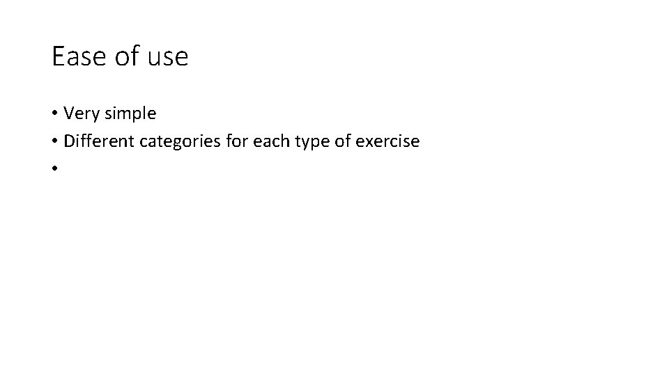Ease of use • Very simple • Different categories for each type of exercise